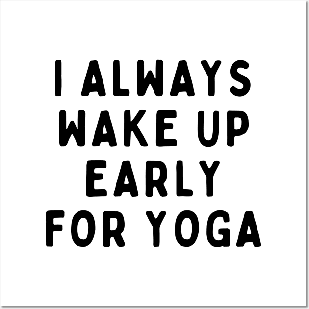 I Always Wake Up Early For Yoga, Funny White Lie Party Idea Outfit, Gift for My Girlfriend, Wife, Birthday Gift to Friends Wall Art by All About Midnight Co